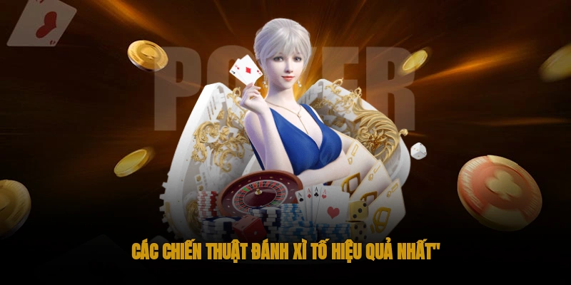 Các Chiến Thuật Đánh Xì Tố Hiệu Quả Nhất