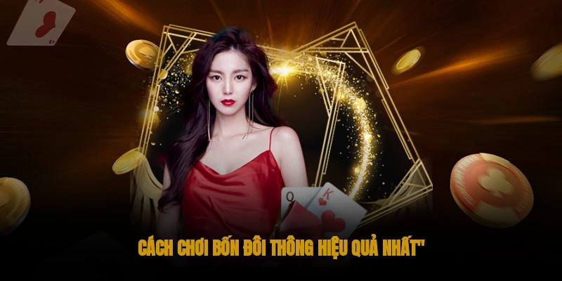 cách chơi bốn đôi thông hiệu quả nhất