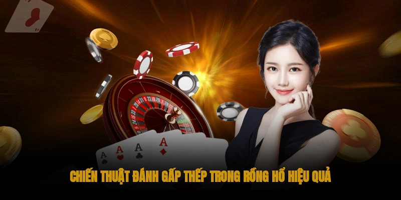 Chiến thuật đánh gấp thếp trong Rồng Hổ hiệu quả