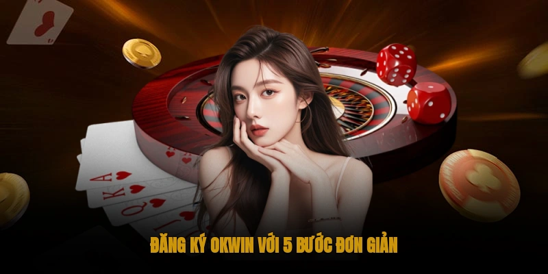 Đăng ký OKWIN với 5 bước đơn giản
