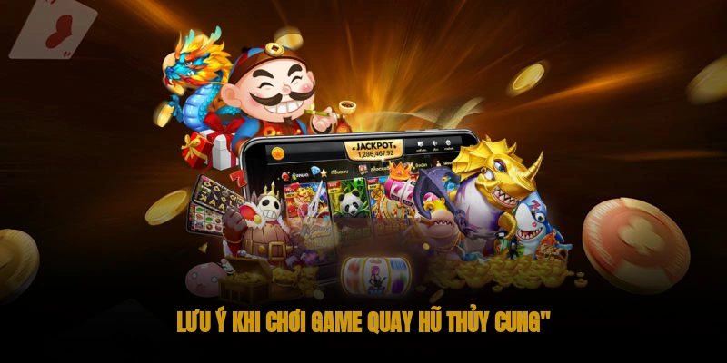 Lưu ý khi chơi game quay hũ Thủy Cung