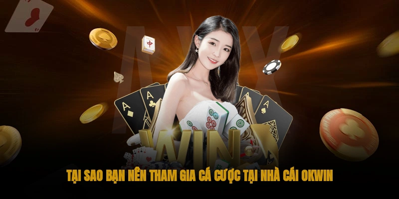 Tại sao nên tham gia cá cược tại nhà cái OKWIN