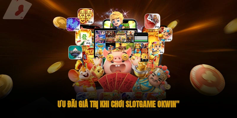 Các ưu đãi giá trị khi chơi slot game okwin